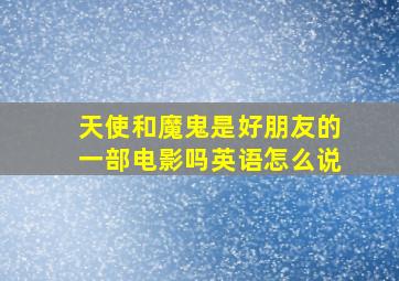 天使和魔鬼是好朋友的一部电影吗英语怎么说