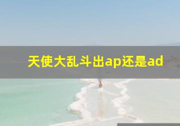 天使大乱斗出ap还是ad