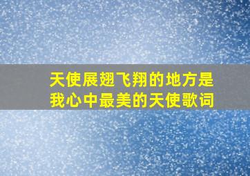 天使展翅飞翔的地方是我心中最美的天使歌词