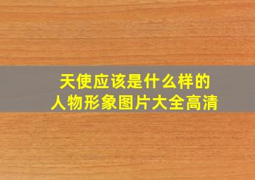 天使应该是什么样的人物形象图片大全高清