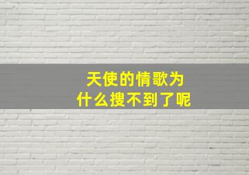 天使的情歌为什么搜不到了呢