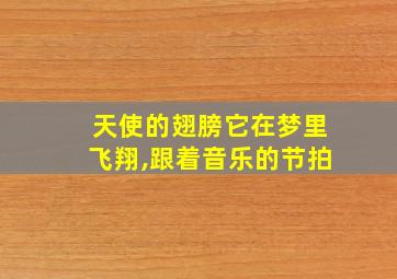 天使的翅膀它在梦里飞翔,跟着音乐的节拍