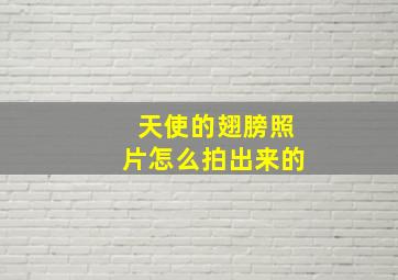 天使的翅膀照片怎么拍出来的