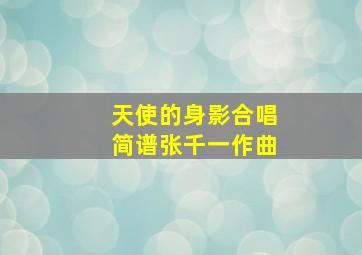 天使的身影合唱简谱张千一作曲