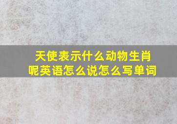 天使表示什么动物生肖呢英语怎么说怎么写单词