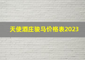 天使酒庄骏马价格表2023