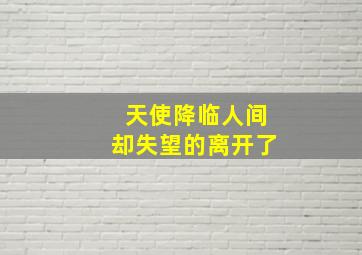 天使降临人间却失望的离开了