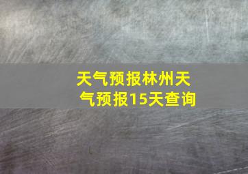 天气预报林州天气预报15天查询