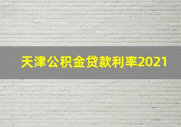 天津公积金贷款利率2021