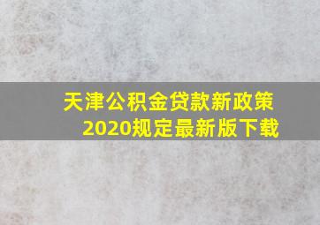 天津公积金贷款新政策2020规定最新版下载