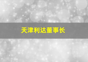 天津利达董事长