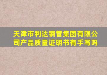 天津市利达钢管集团有限公司产品质量证明书有手写吗