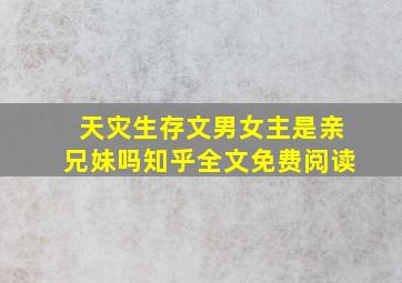 天灾生存文男女主是亲兄妹吗知乎全文免费阅读