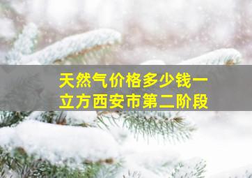 天然气价格多少钱一立方西安市第二阶段