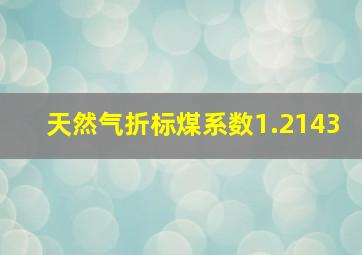 天然气折标煤系数1.2143