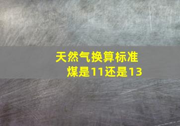 天然气换算标准煤是11还是13