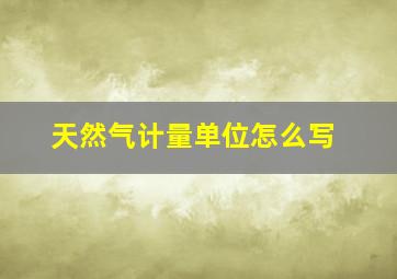 天然气计量单位怎么写