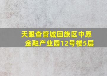 天眼查管城回族区中原金融产业园12号楼5层