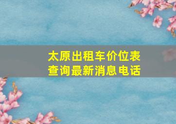 太原出租车价位表查询最新消息电话