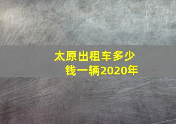 太原出租车多少钱一辆2020年