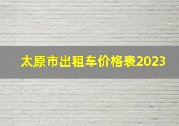 太原市出租车价格表2023