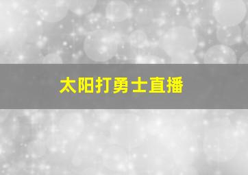 太阳打勇士直播