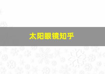 太阳眼镜知乎