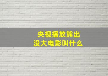 央视播放熊出没大电影叫什么