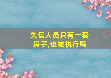 失信人员只有一套房子,也被执行吗