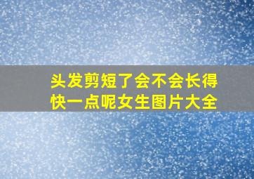 头发剪短了会不会长得快一点呢女生图片大全