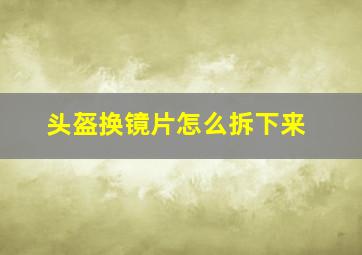 头盔换镜片怎么拆下来