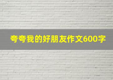 夸夸我的好朋友作文600字