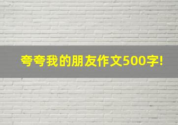 夸夸我的朋友作文500字!