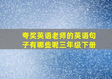 夸奖英语老师的英语句子有哪些呢三年级下册