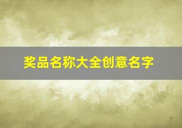 奖品名称大全创意名字