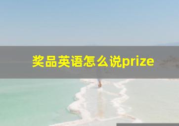 奖品英语怎么说prize