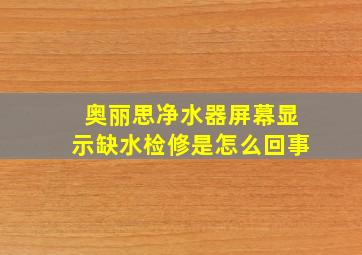 奥丽思净水器屏幕显示缺水检修是怎么回事