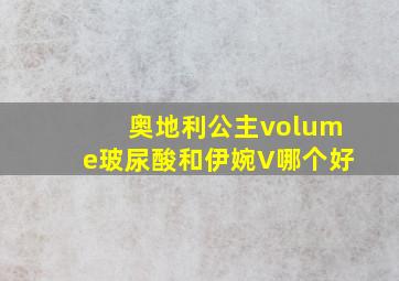 奥地利公主volume玻尿酸和伊婉V哪个好