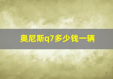 奥尼斯q7多少钱一辆