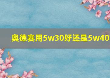 奥德赛用5w30好还是5w40好