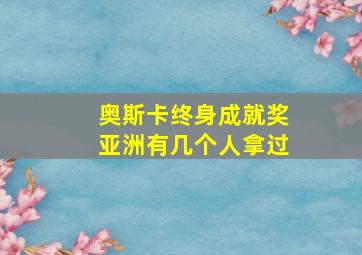 奥斯卡终身成就奖亚洲有几个人拿过