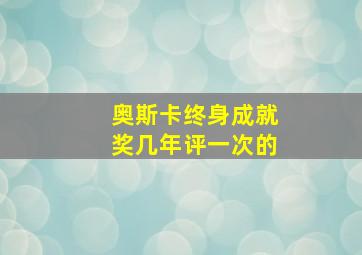 奥斯卡终身成就奖几年评一次的