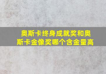 奥斯卡终身成就奖和奥斯卡金像奖哪个含金量高