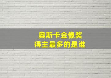 奥斯卡金像奖得主最多的是谁