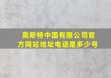 奥斯特中国有限公司官方网站地址电话是多少号