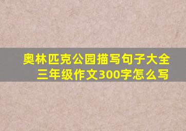 奥林匹克公园描写句子大全三年级作文300字怎么写