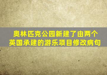 奥林匹克公园新建了由两个英国承建的游乐项目修改病句