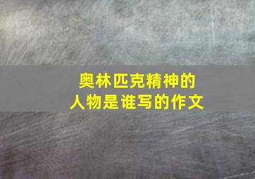 奥林匹克精神的人物是谁写的作文