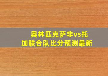 奥林匹克萨非vs托加联合队比分预测最新