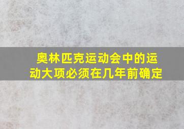 奥林匹克运动会中的运动大项必须在几年前确定